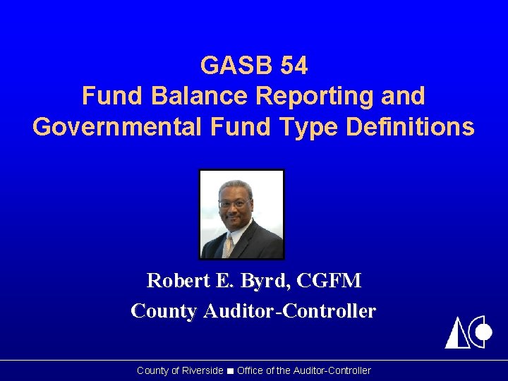 GASB 54 Fund Balance Reporting and Governmental Fund Type Definitions Robert E. Byrd, CGFM