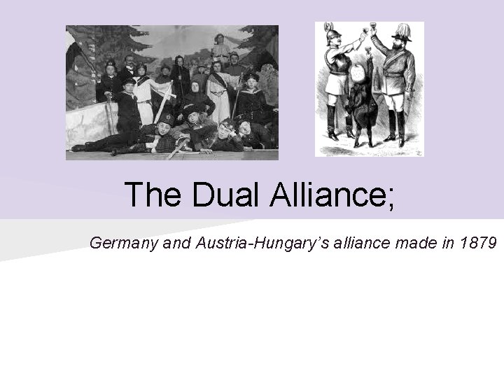 The Dual Alliance; Germany and Austria-Hungary’s alliance made in 1879 