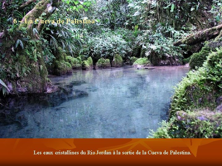 6 – La Cueva de Palestina Les eaux cristallines du Rio Jordan à la