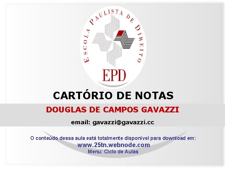 CARTÓRIO DE NOTAS DOUGLAS DE CAMPOS GAVAZZI email: gavazzi@gavazzi. cc O conteúdo dessa aula