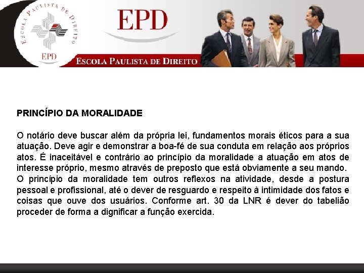 PRINCÍPIO DA MORALIDADE O notário deve buscar além da própria lei, fundamentos morais éticos
