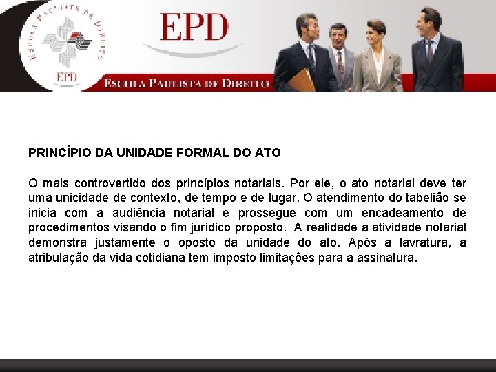 PRINCÍPIO DA UNIDADE FORMAL DO ATO O mais controvertido dos princípios notariais. Por ele,