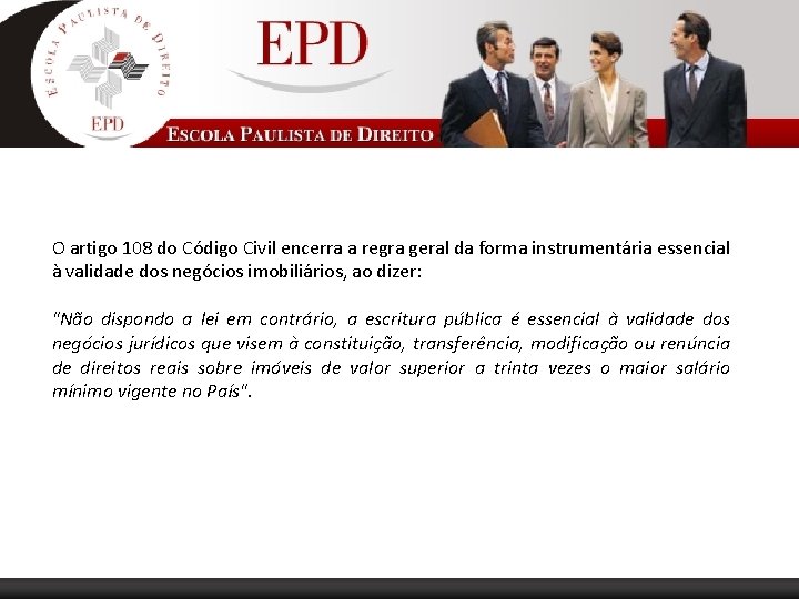 O artigo 108 do Código Civil encerra a regra geral da forma instrumentária essencial