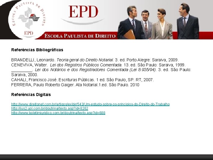 Referências Bibliográficas BRANDELLI, Leonardo. Teoria geral do Direito Notarial. 3. ed. Porto Alegre: Saraiva,