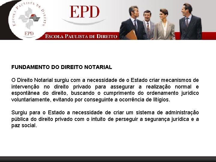 FUNDAMENTO DO DIREITO NOTARIAL O Direito Notarial surgiu com a necessidade de o Estado