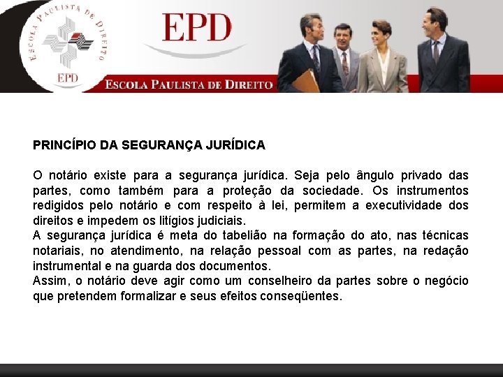 PRINCÍPIO DA SEGURANÇA JURÍDICA O notário existe para a segurança jurídica. Seja pelo ângulo