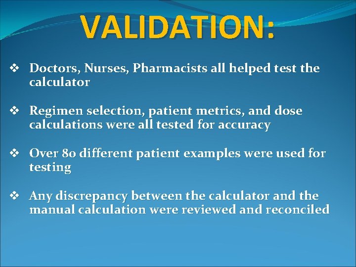 VALIDATION: v Doctors, Nurses, Pharmacists all helped test the calculator v Regimen selection, patient VALIDATION: v Doctors, Nurses, Pharmacists all helped test the calculator v Regimen selection, patient