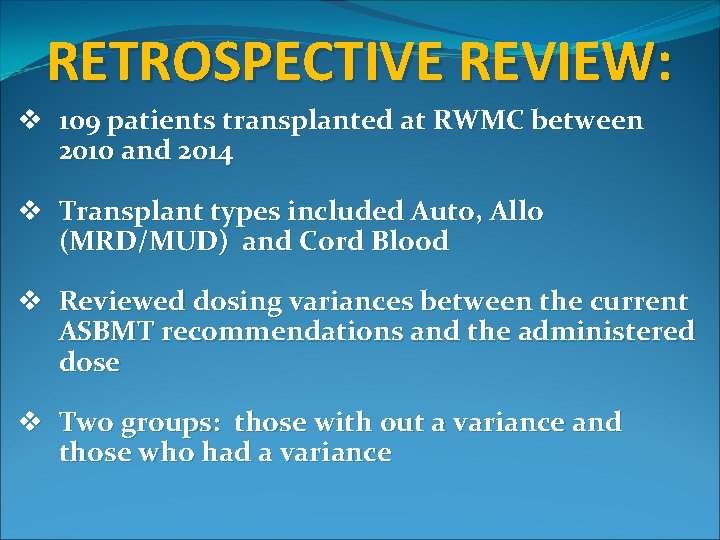 RETROSPECTIVE REVIEW: v 109 patients transplanted at RWMC between 2010 and 2014 v Transplant RETROSPECTIVE REVIEW: v 109 patients transplanted at RWMC between 2010 and 2014 v Transplant