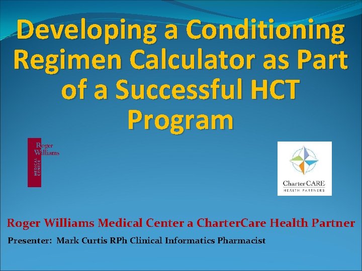 Developing a Conditioning Regimen Calculator as Part of a Successful HCT Program Roger Williams Developing a Conditioning Regimen Calculator as Part of a Successful HCT Program Roger Williams