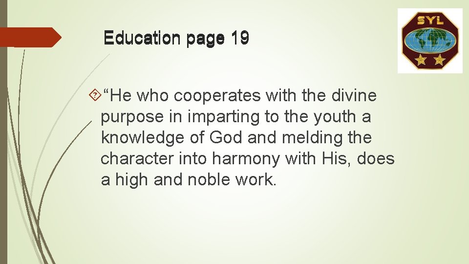 Education page 19 “He who cooperates with the divine purpose in imparting to the Education page 19 “He who cooperates with the divine purpose in imparting to the