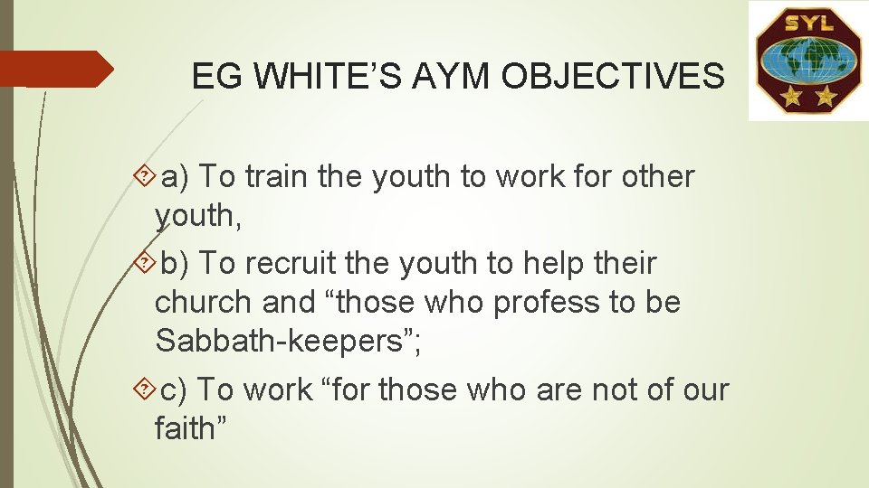 EG WHITE’S AYM OBJECTIVES a) To train the youth to work for other youth, EG WHITE’S AYM OBJECTIVES a) To train the youth to work for other youth,