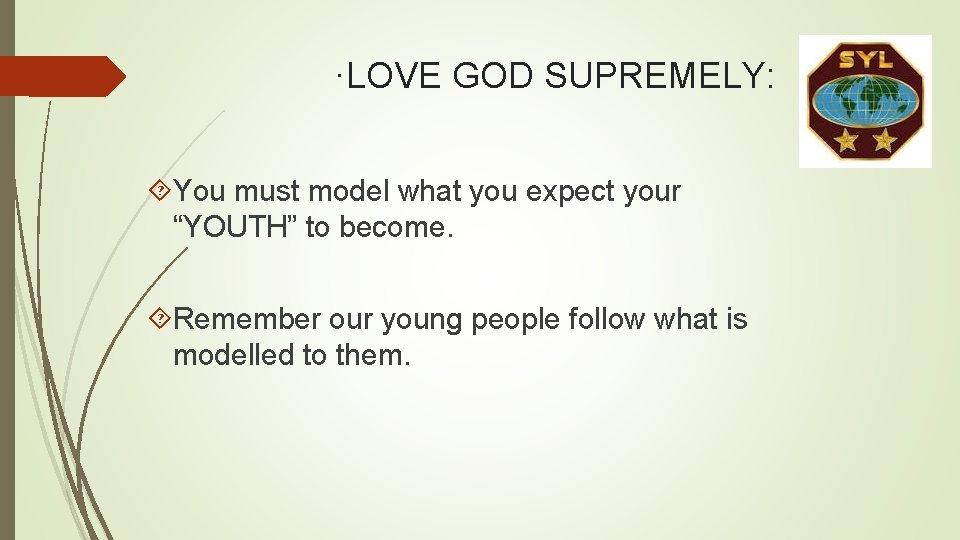 ·LOVE GOD SUPREMELY: You must model what you expect your “YOUTH” to become. Remember ·LOVE GOD SUPREMELY: You must model what you expect your “YOUTH” to become. Remember