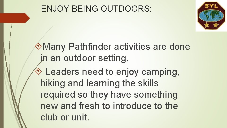 ENJOY BEING OUTDOORS: Many Pathfinder activities are done in an outdoor setting. Leaders need ENJOY BEING OUTDOORS: Many Pathfinder activities are done in an outdoor setting. Leaders need