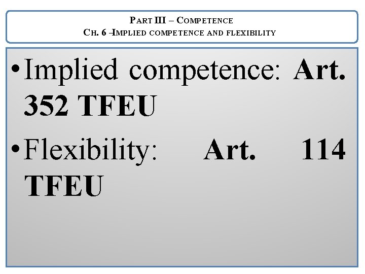 PART III – COMPETENCE CH. 6 –IMPLIED COMPETENCE AND FLEXIBILITY • Implied competence: Art.