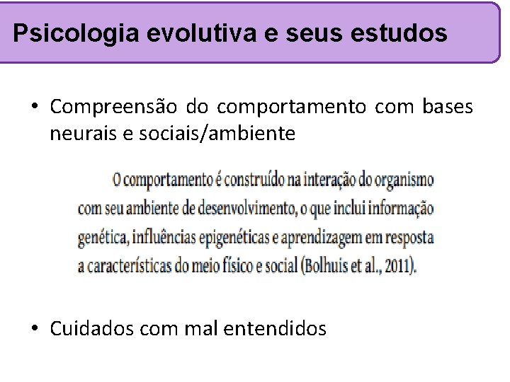 Psicologia evolutiva e seus estudos • Compreensão do comportamento com bases neurais e sociais/ambiente