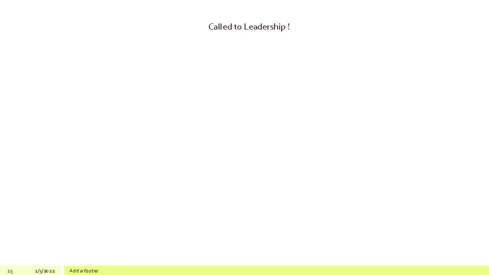 Called to Leadership ! 13 1/3/2022 Add a footer 