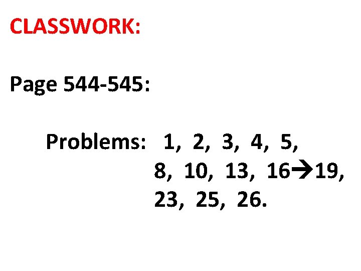 CLASSWORK: Page 544 -545: Problems: 1, 2, 3, 4, 5, 8, 10, 13, 16