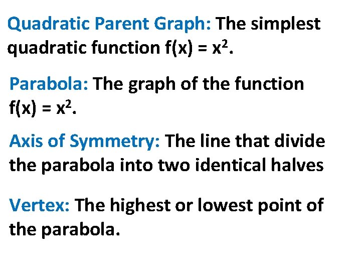 Quadratic Parent Graph: The simplest quadratic function f(x) = x 2. Parabola: The graph