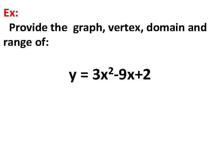 Ex: Provide the graph, vertex, domain and range of: y= 2 3 x -9