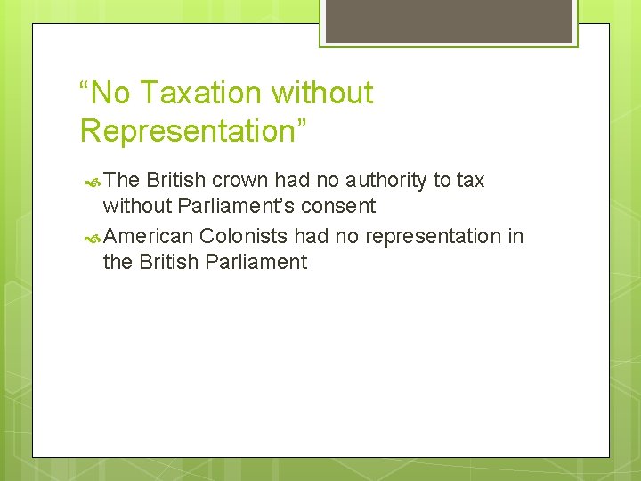 “No Taxation without Representation” The British crown had no authority to tax without Parliament’s