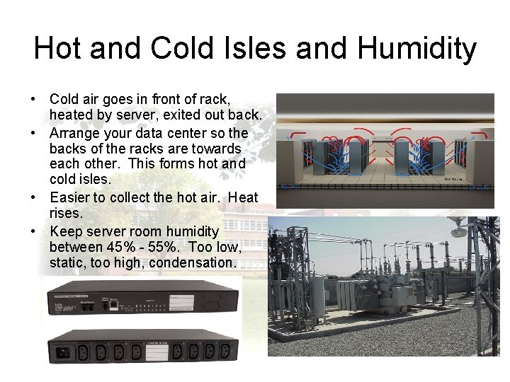 Hot and Cold Isles and Humidity • Cold air goes in front of rack,