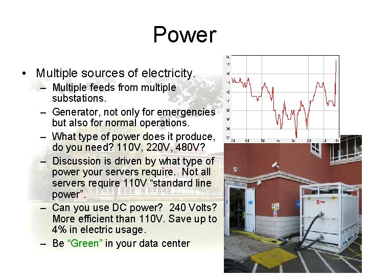 Power • Multiple sources of electricity. – Multiple feeds from multiple substations. – Generator,