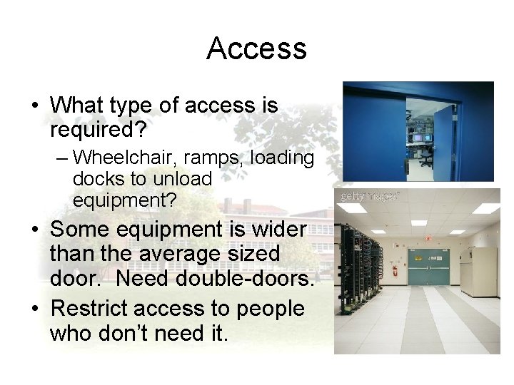 Access • What type of access is required? – Wheelchair, ramps, loading docks to