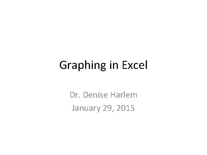 Graphing In Excel Dr Denise Harlem January 29 Graphing in excel dr denise harlem january 29