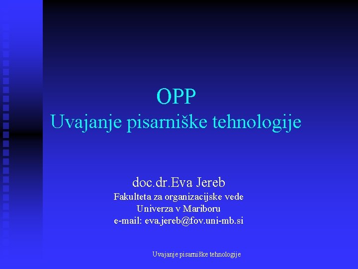 OPP Uvajanje pisarniške tehnologije doc. dr. Eva Jereb Fakulteta za organizacijske vede Univerza v