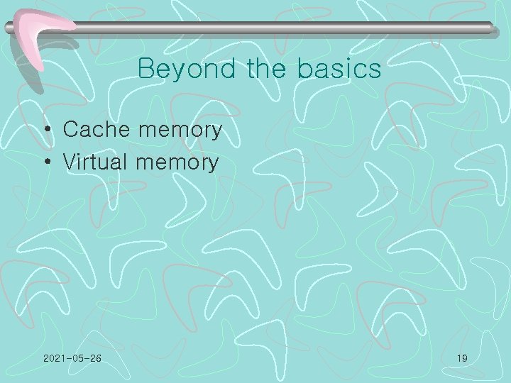 Beyond the basics • Cache memory • Virtual memory 2021 -05 -26 19 
