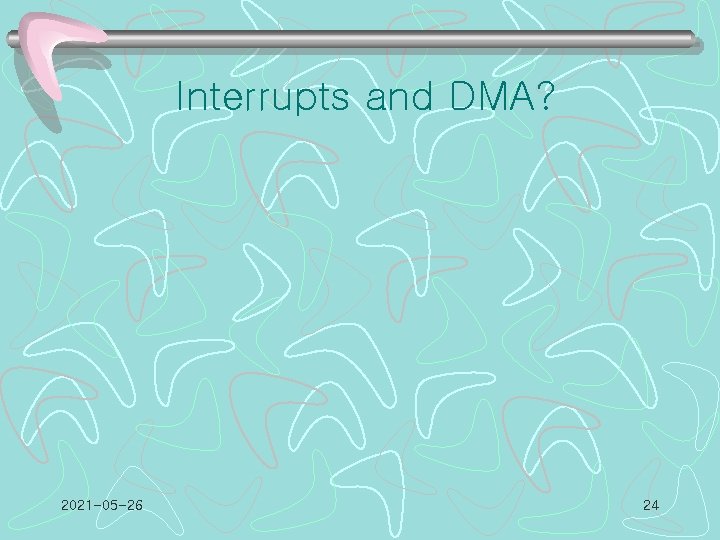 Interrupts and DMA? 2021 -05 -26 24 