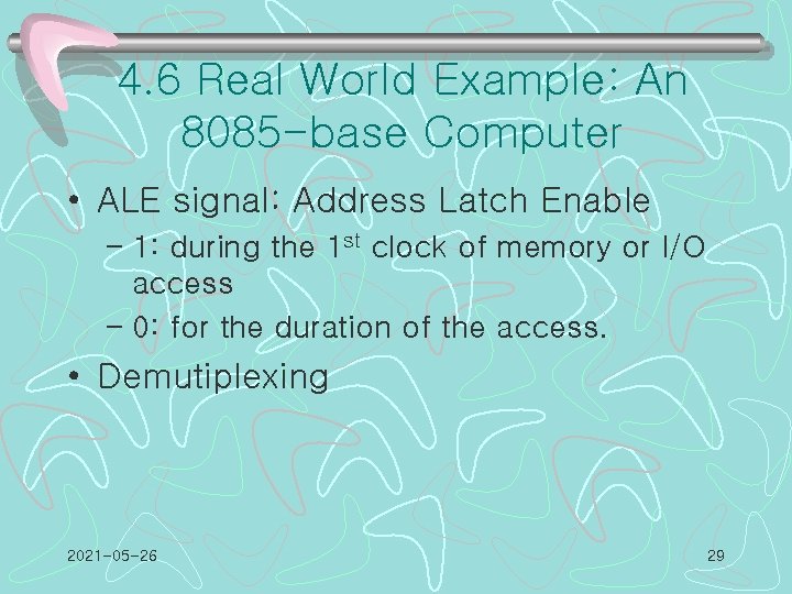 4. 6 Real World Example: An 8085 -base Computer • ALE signal: Address Latch
