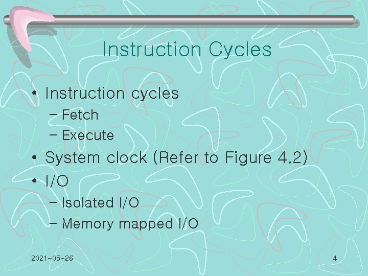 Instruction Cycles • Instruction cycles – Fetch – Execute • System clock (Refer to