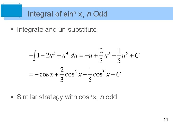 Integral of sinn x, n Odd § Integrate and un-substitute § Similar strategy with
