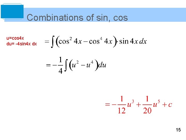 Combinations of sin, cos u=cos 4 x du= -4 sin 4 x dx 15