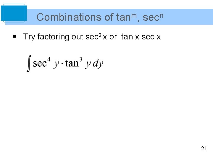 Combinations of tanm, secn § Try factoring out sec 2 x or tan x