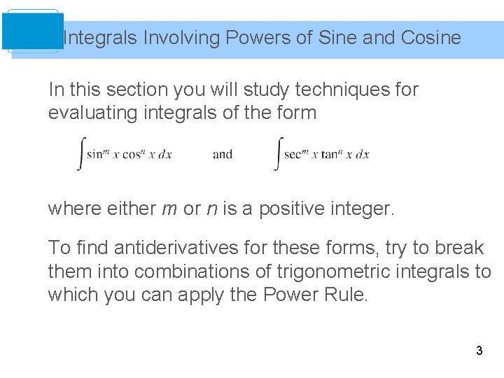 Integrals Involving Powers of Sine and Cosine In this section you will study techniques