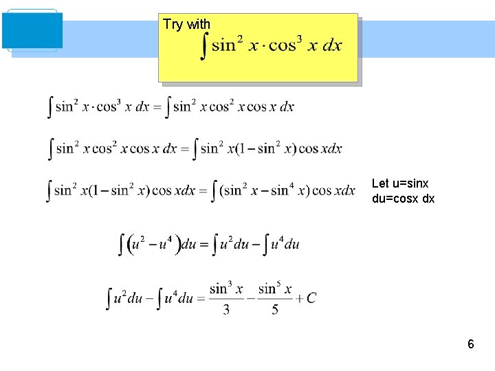 Try with Let u=sinx du=cosx dx 6 