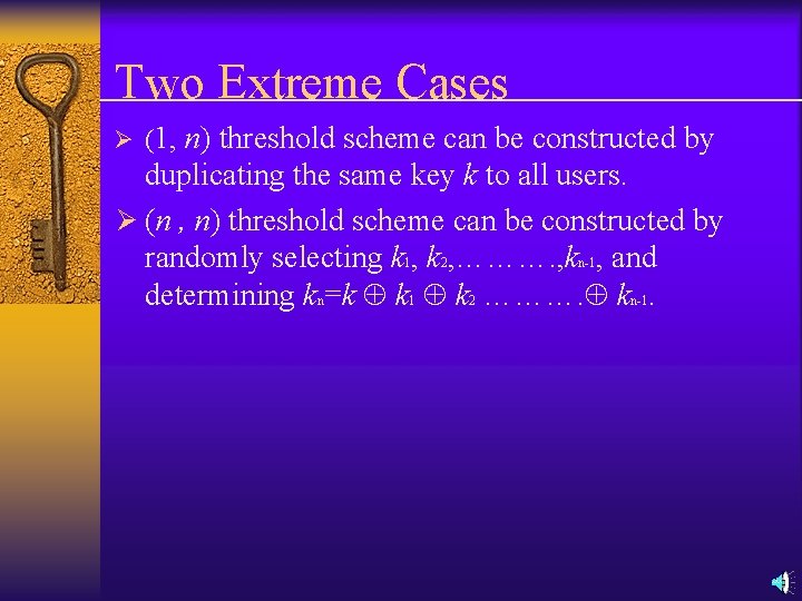 Two Extreme Cases Ø (1, n) threshold scheme can be constructed by duplicating the