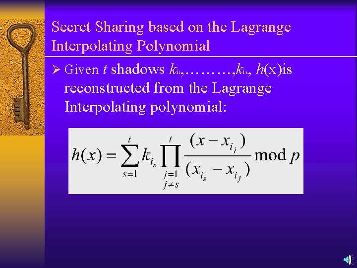 Secret Sharing based on the Lagrange Interpolating Polynomial Ø Given t shadows ki ,