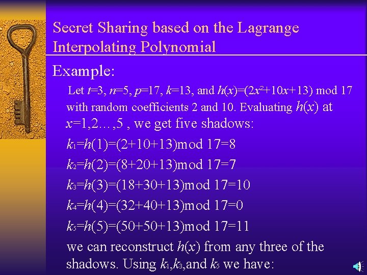 Secret Sharing based on the Lagrange Interpolating Polynomial Example: Let t=3, n=5, p=17, k=13,