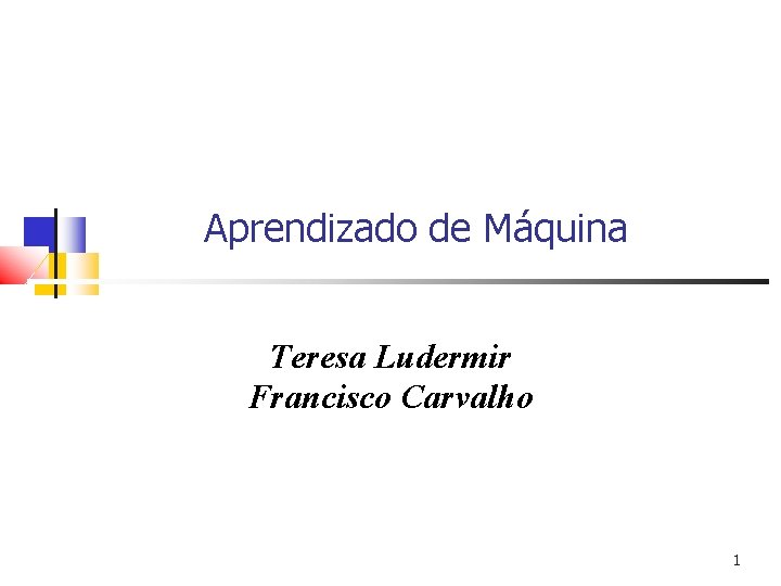 Aprendizado de Máquina Teresa Ludermir Francisco Carvalho 1 