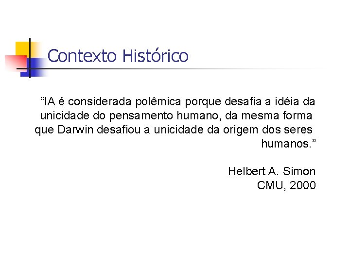 Contexto Histórico “IA é considerada polêmica porque desafia a idéia da unicidade do pensamento