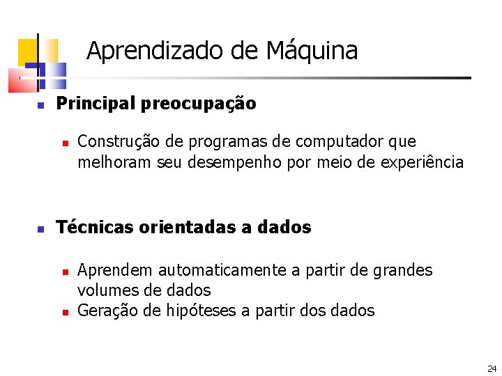 Aprendizado de Máquina Principal preocupação Construção de programas de computador que melhoram seu desempenho