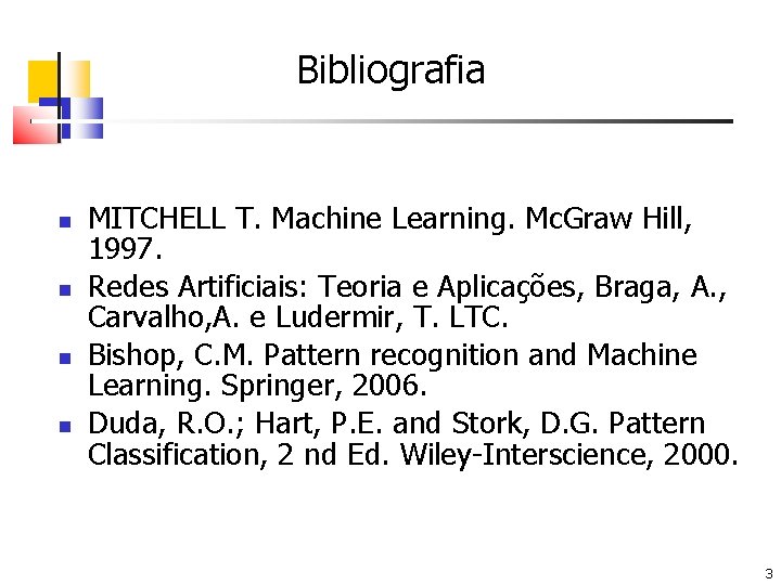 Bibliografia MITCHELL T. Machine Learning. Mc. Graw Hill, 1997. Redes Artificiais: Teoria e Aplicações,