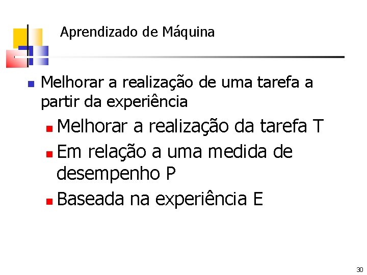 Aprendizado de Máquina Melhorar a realização de uma tarefa a partir da experiência Melhorar