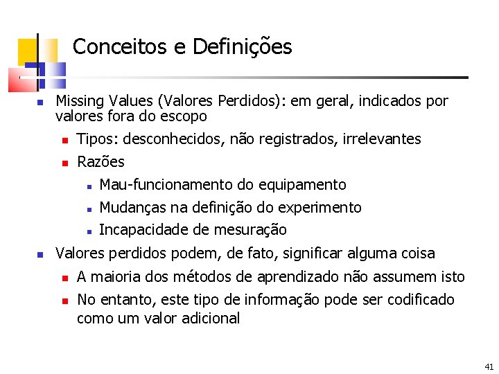 Conceitos e Definições Missing Values (Valores Perdidos): em geral, indicados por valores fora do