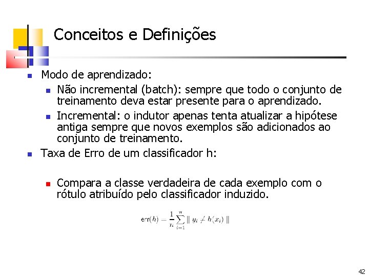 Conceitos e Definições Modo de aprendizado: Não incremental (batch): sempre que todo o conjunto