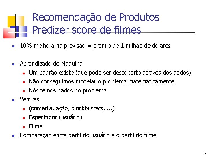 Recomendação de Produtos Predizer score de filmes 10% melhora na previsão = premio de