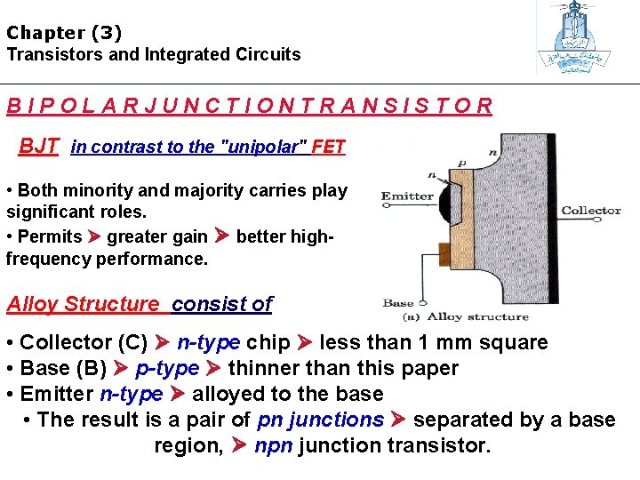 Chapter (3) Transistors and Integrated Circuits BIPOLARJUNCTIONTRANSISTOR BJT in contrast to the "unipolar" FET